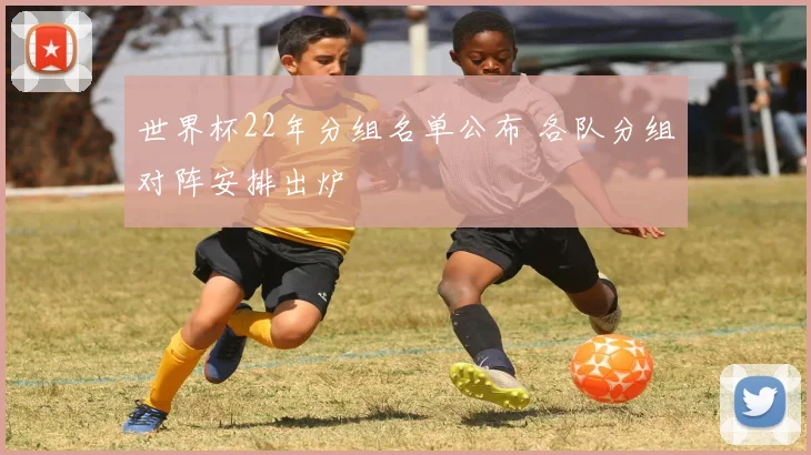 世界杯22年分组名单公布 各队分组对阵安排出炉
