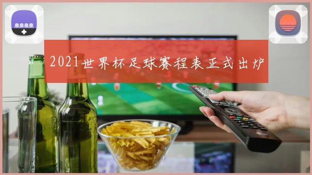 2021世界杯足球赛程表正式出炉
