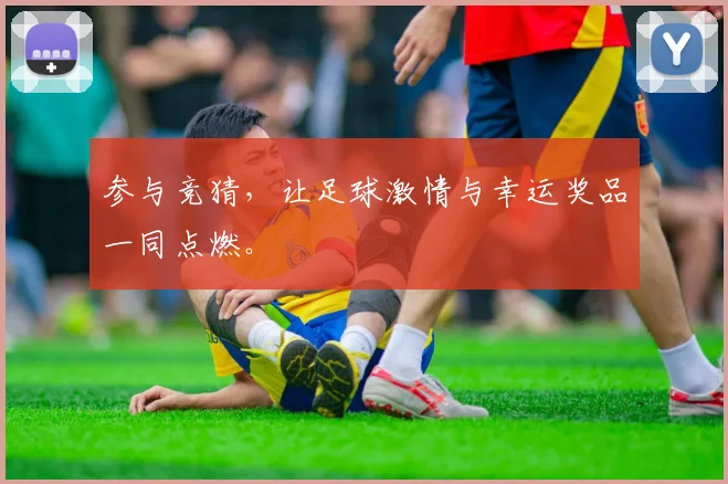参与竞猜，让足球激情与幸运奖品一同点燃。