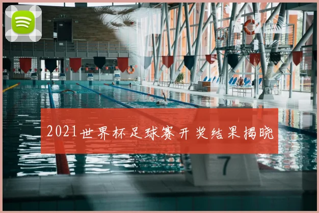 2021世界杯足球赛开奖结果揭晓
