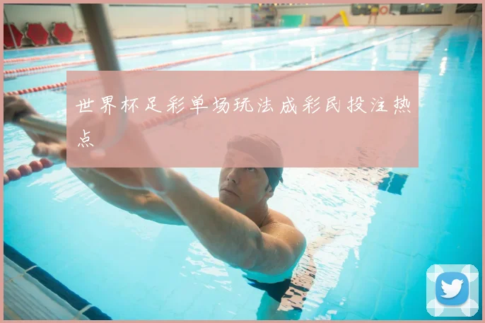 世界杯足彩单场玩法成彩民投注热点