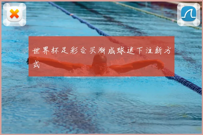 世界杯足彩合买渐成球迷下注新方式