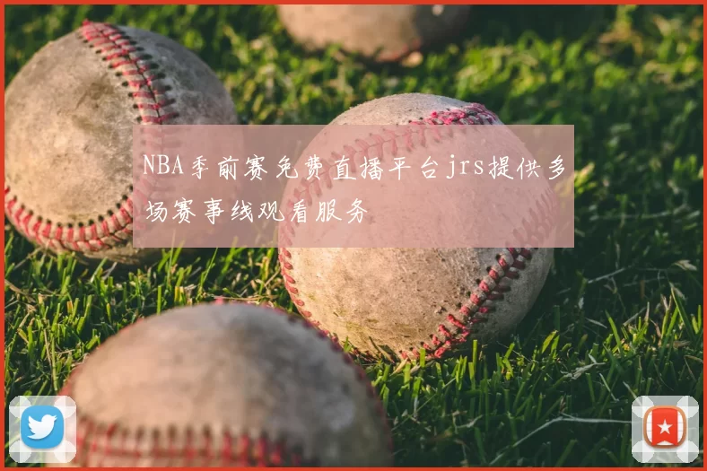 NBA季前赛免费直播平台jrs提供多场赛事线观看服务