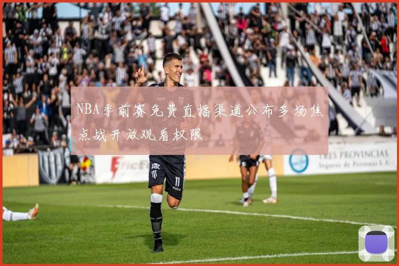 NBA季前赛免费直播渠道公布多场焦点战开放观看权限