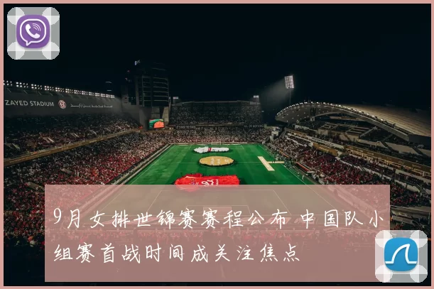 9月女排世锦赛赛程公布 中国队小组赛首战时间成关注焦点