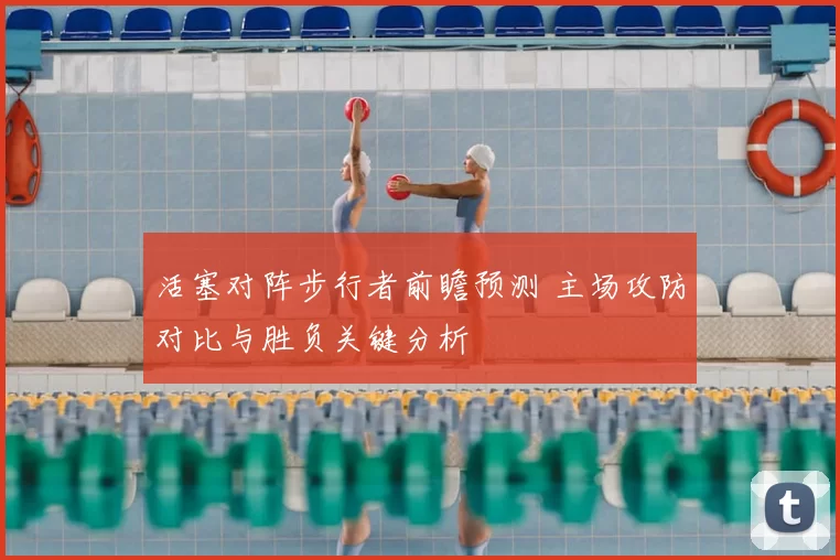 活塞对阵步行者前瞻预测 主场攻防对比与胜负关键分析