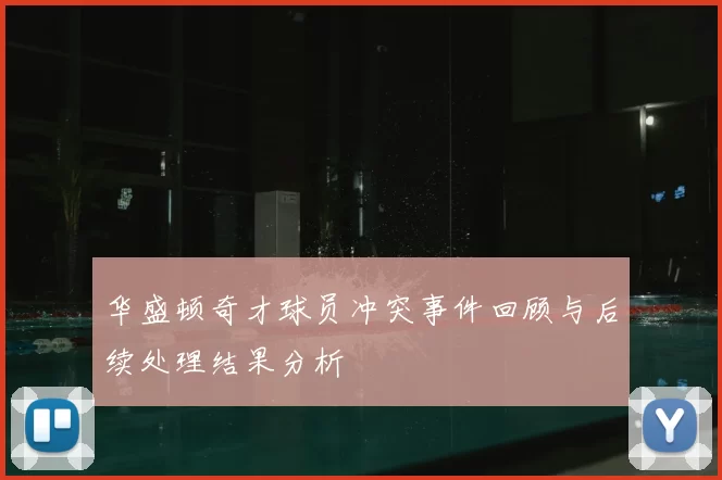 华盛顿奇才球员冲突事件回顾与后续处理结果分析