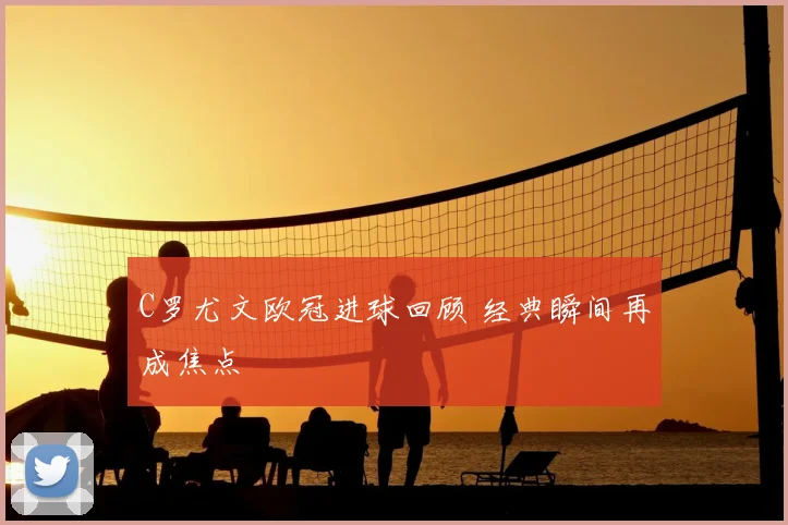 C罗尤文欧冠进球回顾 经典瞬间再成焦点