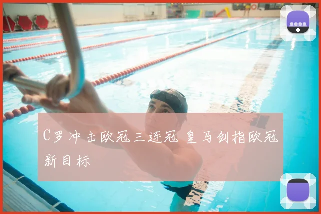 C罗冲击欧冠三连冠 皇马剑指欧冠新目标