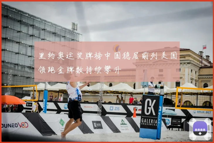 里约奥运奖牌榜中国稳居前列美国领跑金牌数持续攀升