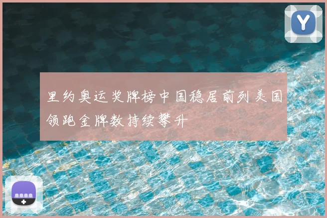 里约奥运奖牌榜中国稳居前列美国领跑金牌数持续攀升